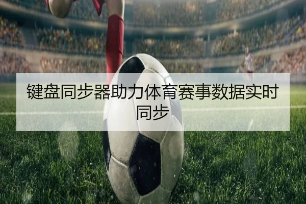 键盘同步器助力体育赛事数据实时同步